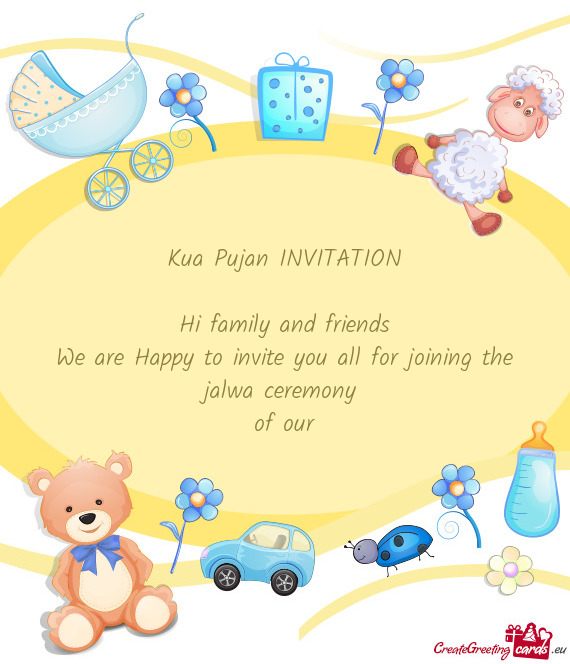 Kua Pujan INVITATION    Hi family and friends  We are Happy to invite you all