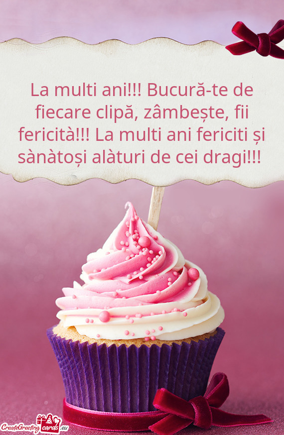 La multi ani!!! Bucură-te de fiecare clipă, zâmbește, fii fericità!!! La multi ani fericiti și