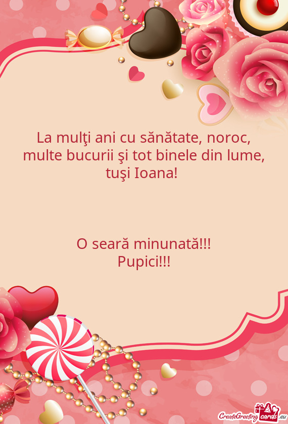 La mulţi ani cu sănătate, noroc, multe bucurii şi tot binele din lume, tuşi Ioana