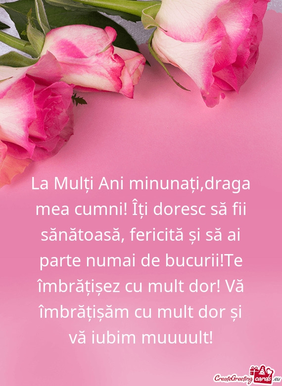 La Mulți Ani minunați,draga mea cumni! Îți doresc să fii sănătoasă, fericită și să ai par