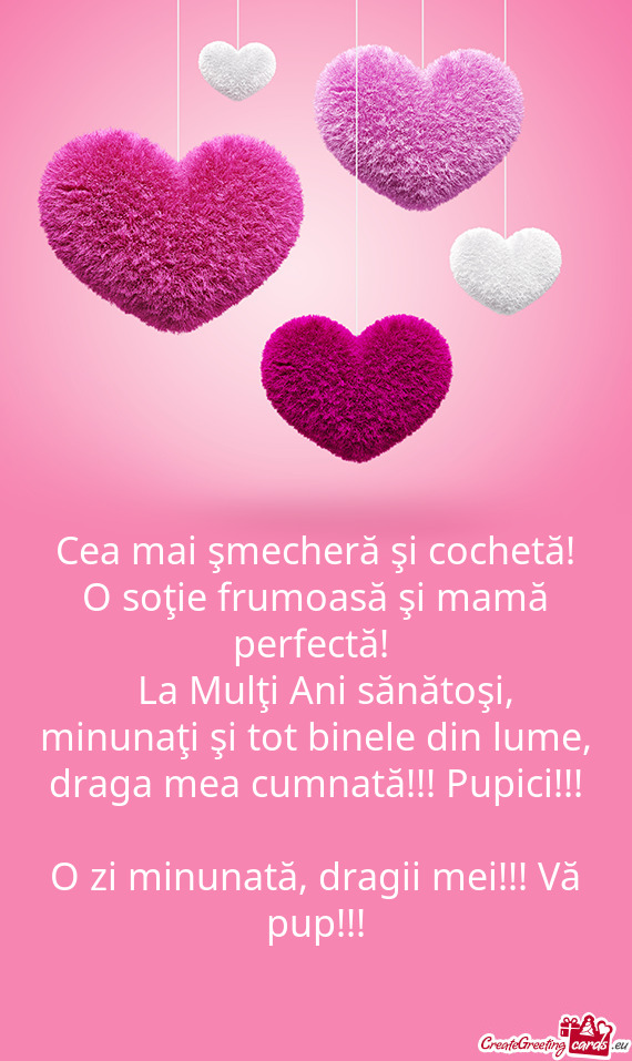 La Mulţi Ani sănătoşi, minunaţi şi tot binele din lume, draga mea cumnată!!! Pupici