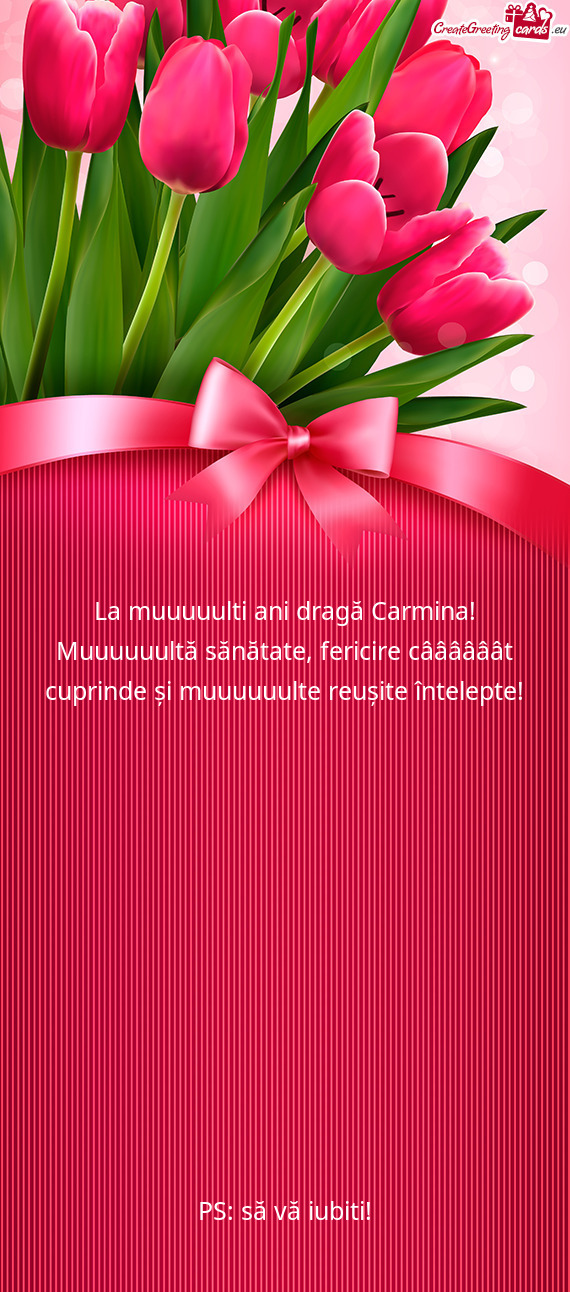 La muuuuulti ani dragă Carmina! Muuuuuultă sănătate, fericire câââââât cuprinde și muuuuu