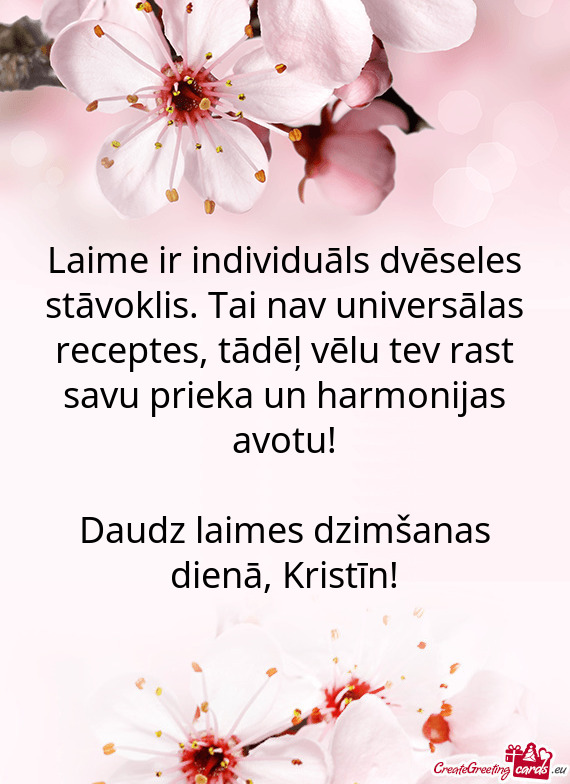 Laime ir individuāls dvēseles stāvoklis. Tai nav universālas receptes, tādēļ vēlu tev rast s