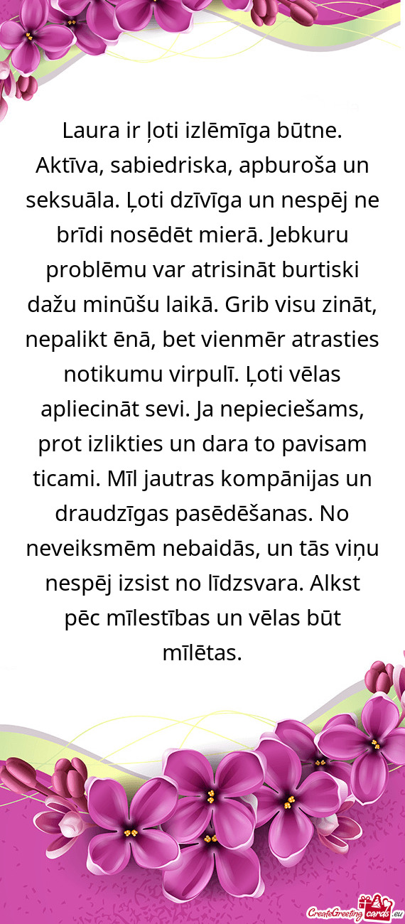 Laura ir ļoti izlēmīga būtne. Aktīva, sabiedriska, apburoša un seksuāla. Ļoti dzīvīga un n