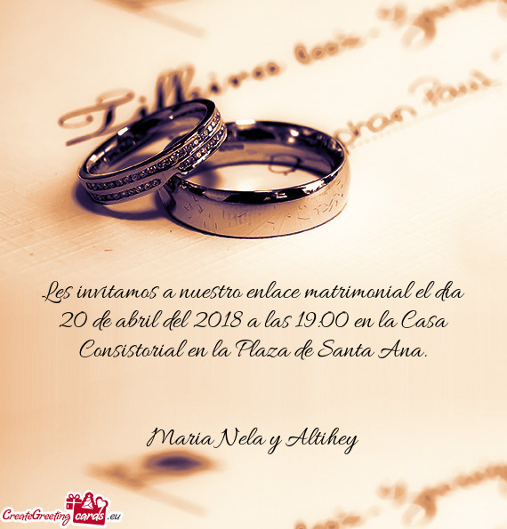 Les invitamos a nuestro enlace matrimonial el dia 20 de abril del 2018 a las 19:00 en la Casa Consis