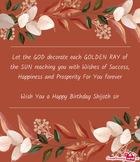 Let the GOD decorate each GOLDEN RAY of the SUN reaching you with Wishes of Success, Happiness and P