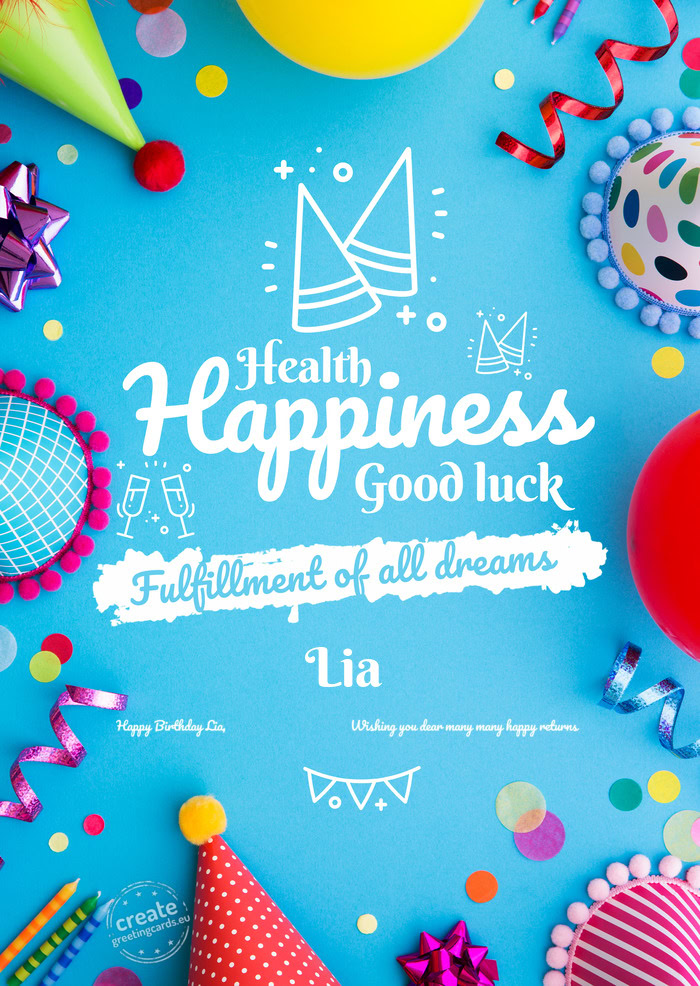 Lia Happy Birthday Lia,          Wishing you dear many many happy ret