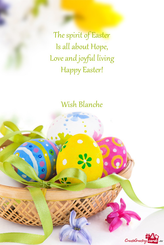 Love and joyful living
 Happy Easter!
 
 
 Wish Blanche