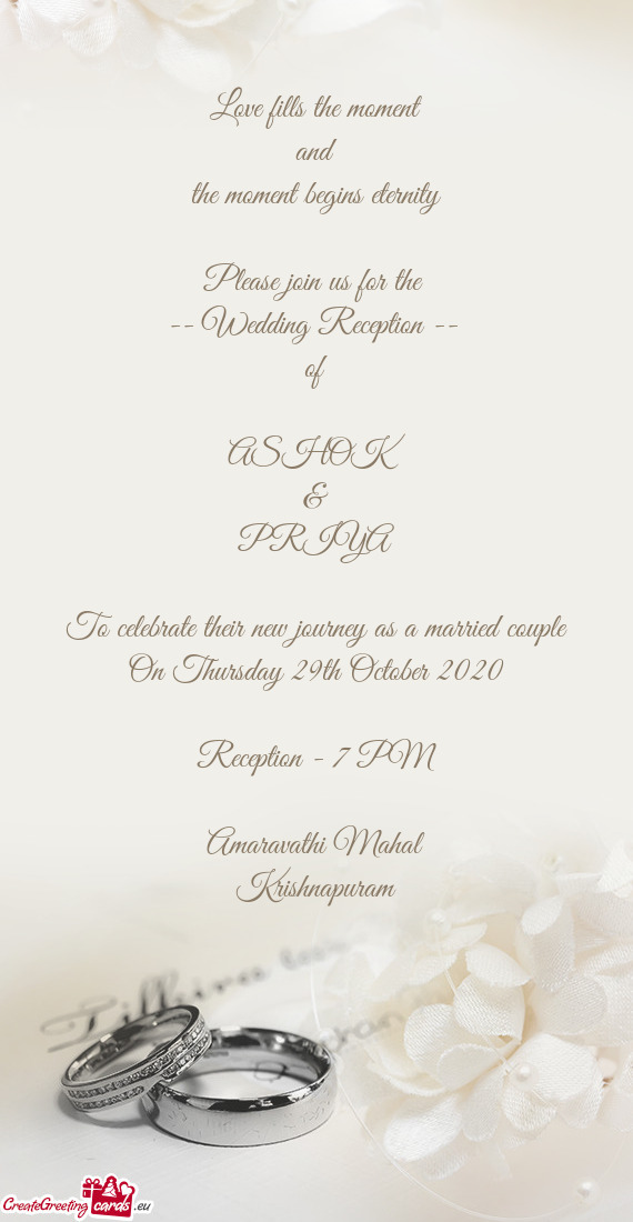 Love fills the moment
 and
 the moment begins eternity
 
 Please join us for the 
 -- Wedding Recept