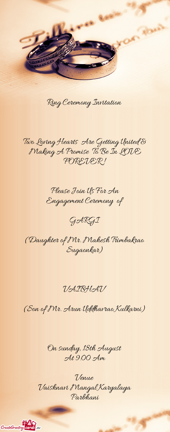 LOVE FOREVER ! 
 
 
 Please Join Us For An
 Engagement Ceremony of
 
 GARGI
 
 (Daughter of Mr