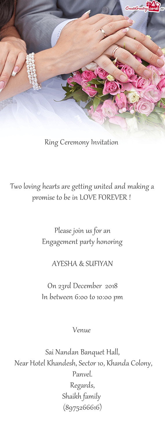 LOVE FOREVER ! 
 
 
 Please join us for an
 Engagement party honoring
 
 AYESHA & SUFIYAN
 
 On 23r