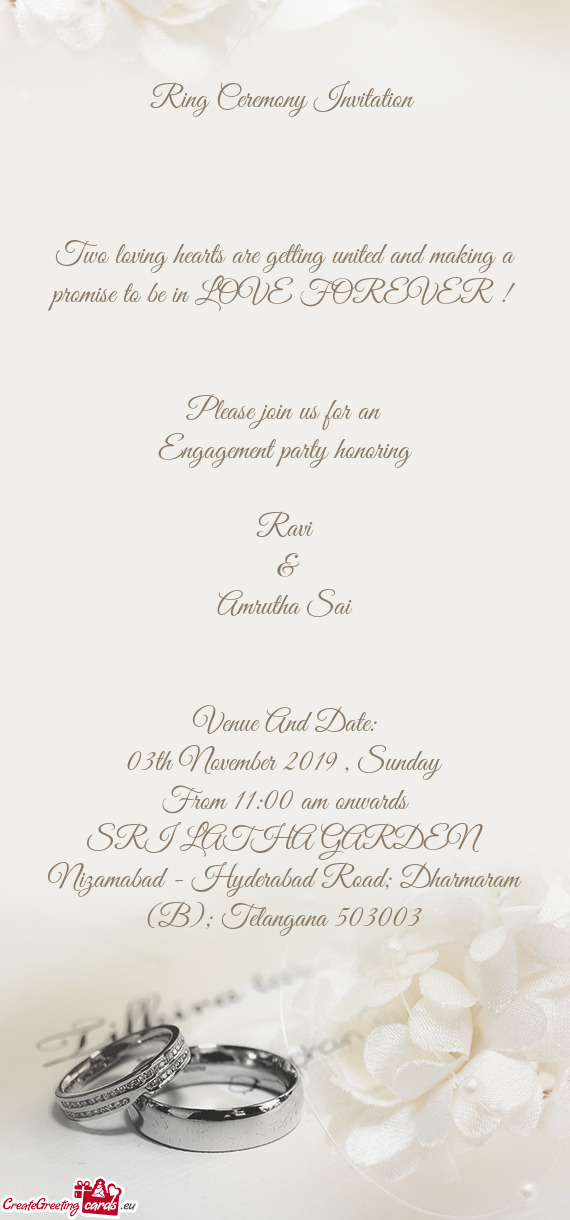 LOVE FOREVER ! 
 
 
 Please join us for an
 Engagement party honoring
 
 Ravi
 &
 Amrutha Sai