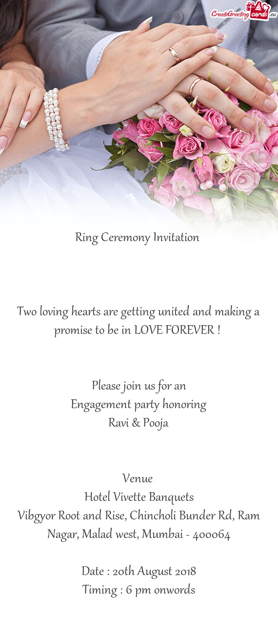 LOVE FOREVER ! 
 
 
 Please join us for an
 Engagement party honoring
 Ravi & Pooja
 
 
 Venue 
 Hot