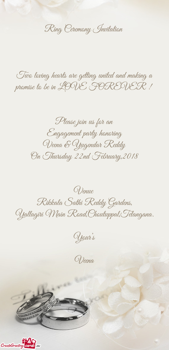 LOVE FOREVER ! 
 
 
 Please join us for an
 Engagement party honoring
 Veena & Yugendar Reddy
 On Th