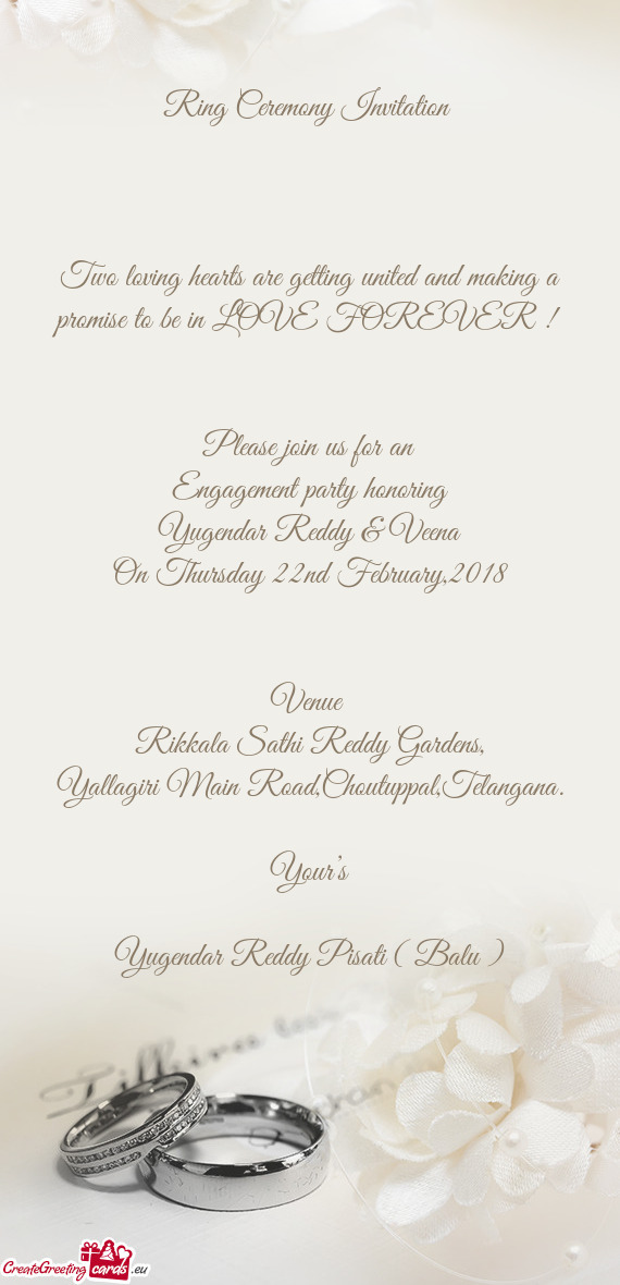 LOVE FOREVER ! 
 
 
 Please join us for an
 Engagement party honoring
 Yugendar Reddy & Veena
 On Th