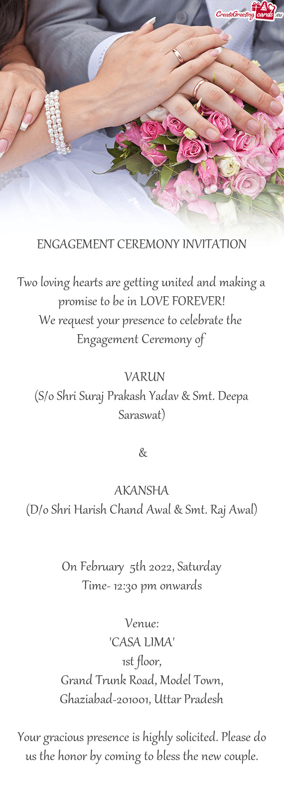 LOVE FOREVER!
 We request your presence to celebrate the 
 Engagement Ceremony of 
 
 VARUN
 (S/o