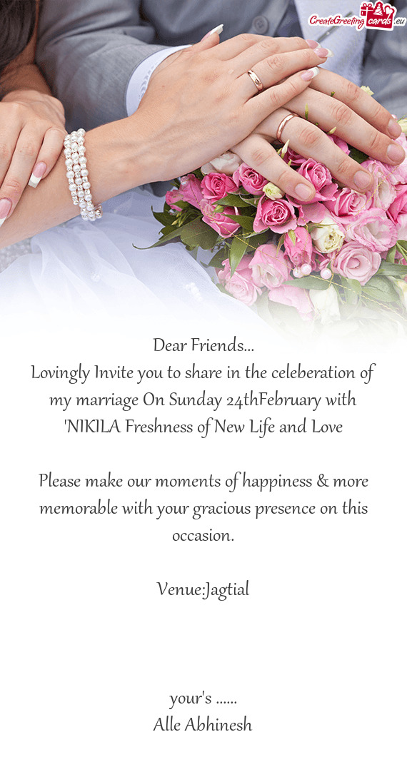 Lovingly Invite you to share in the celeberation of my marriage On Sunday 24thFebruary with "NIKILA