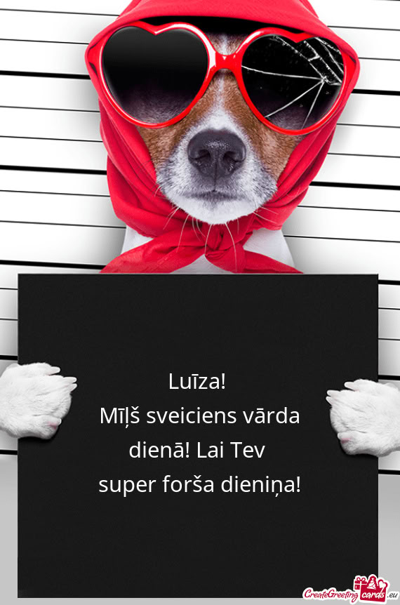 Luīza! Mīļš sveiciens vārda dienā! Lai Tev super forša dieniņa