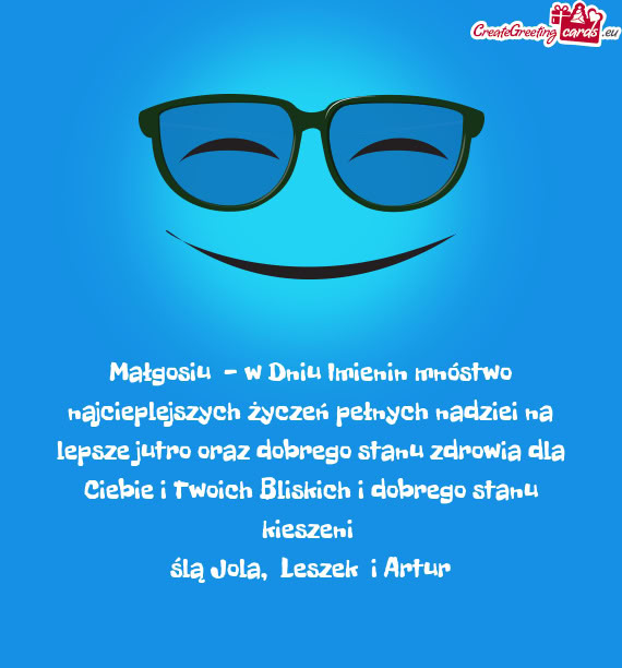 Małgosiu - w Dniu Imienin mnóstwo najcieplejszych życzeń pełnych nadziei na lepsze jutro oraz