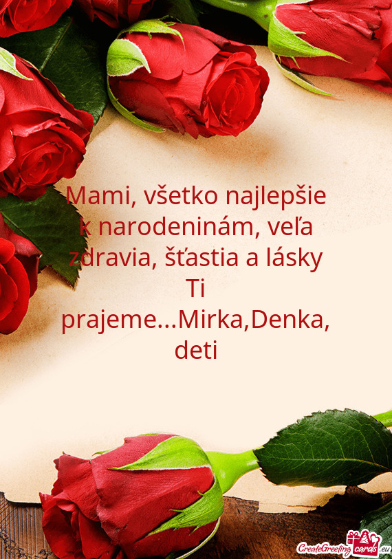 Mami, všetko najlepšie k narodeninám, veľa zdravia, šťastia a lásky Ti prajeme...Mirka,Denka