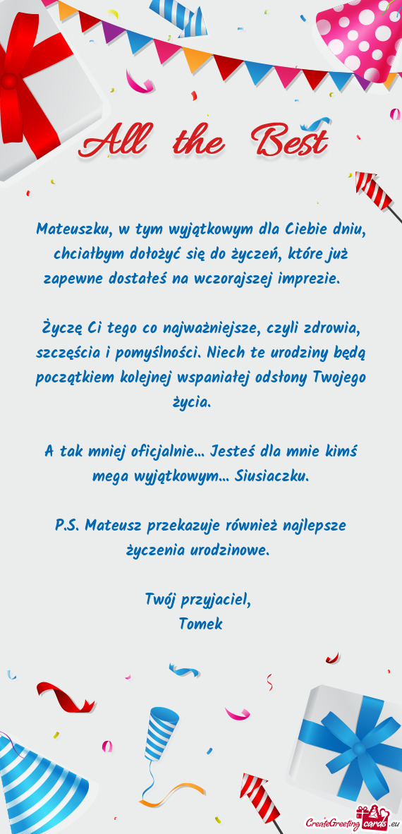 Mateuszku, w tym wyjątkowym dla Ciebie dniu, chciałbym dołożyć się do życzeń, które już za