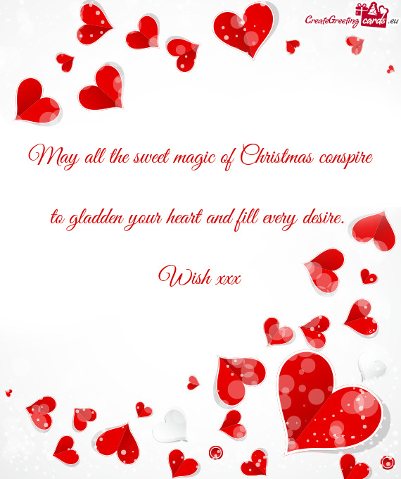 May all the sweet magic of Christmas conspire  to gladden