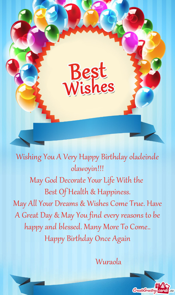 May All Your Dreams & Wishes Come True. Have A Great Day & May You find every reasons to be happy an