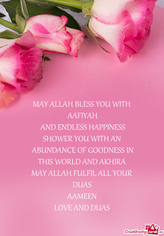 MAY ALLAH BLESS YOU WITH
 AAFIYAH
 AND ENDLESS HAPPINESS
 SHOWER YOU WITH AN
 ABUNDANCE OF GOODNE