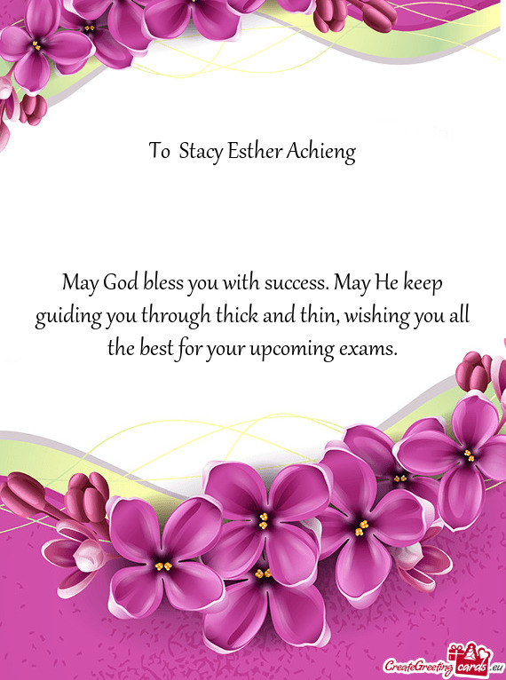 May God bless you with success. May He keep guiding you through thick and thin, wishing you all the