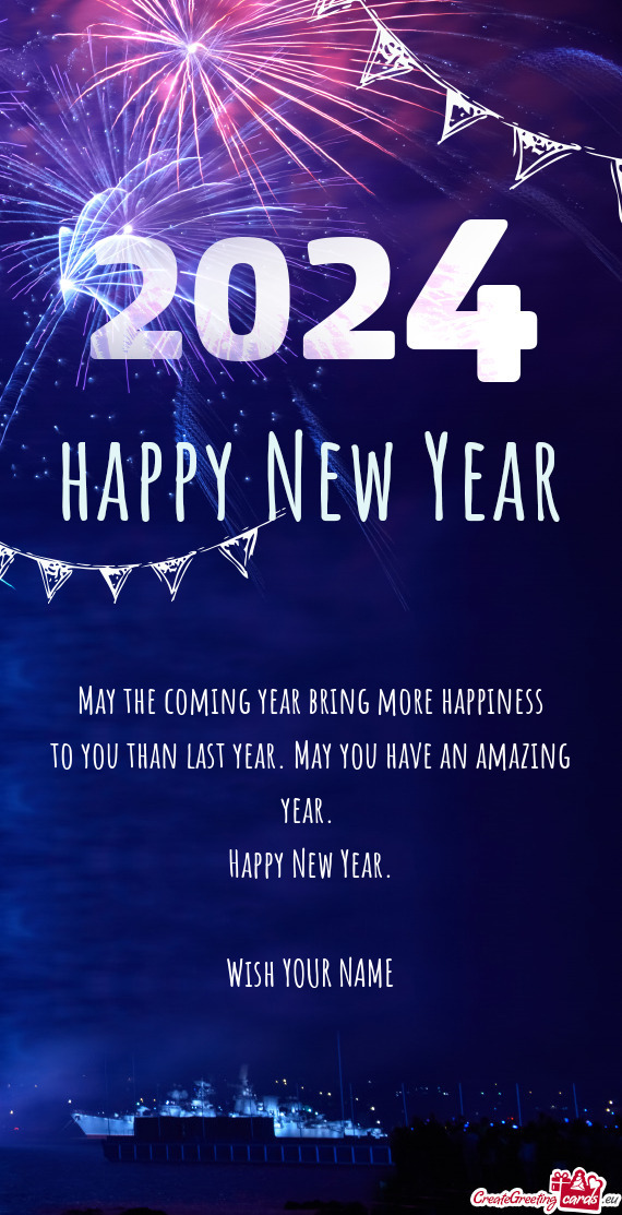 May the coming year bring more happiness to you than last year