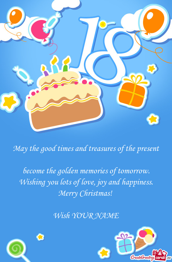 May the good times and treasures of the present
 become the golden memories of tomorrow