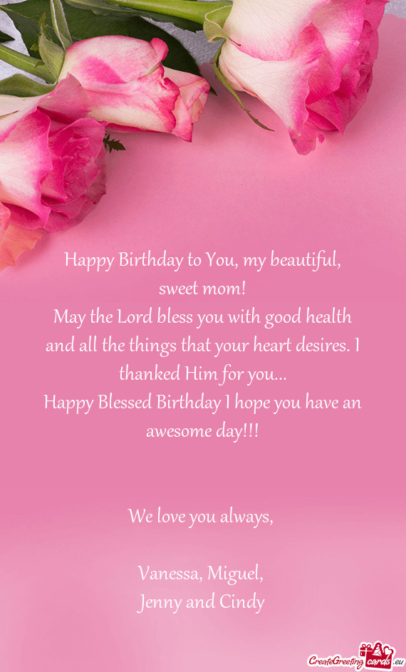 May the Lord bless you with good health and all the things that your heart desires. I thanked Him fo