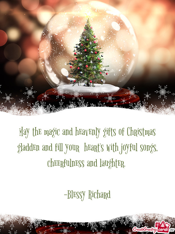 May the magic and heavenly gifts of Christmas gladden and fill your heart