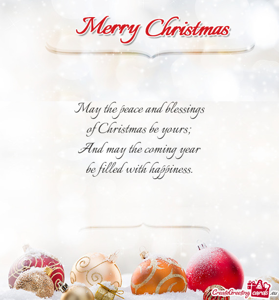 May the peace and blessings  of Christmas be yours;  And may the coming year