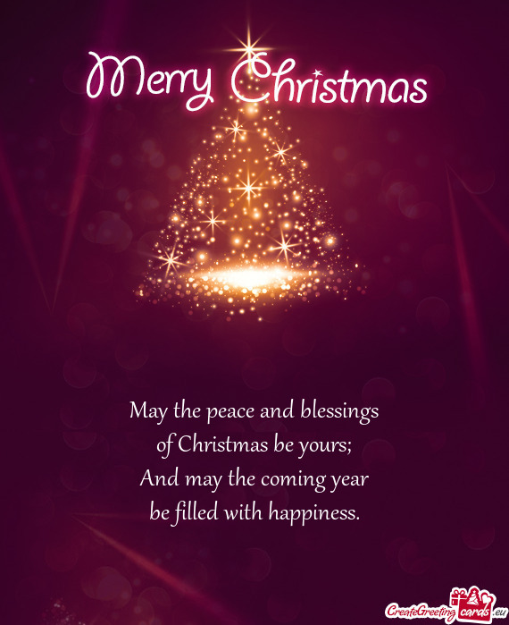 May the peace and blessings  of Christmas be yours;  And may the coming year