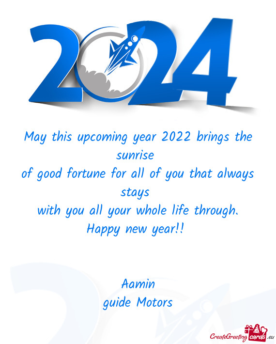 May this upcoming year 2022 brings the sunrise 
 of good fortune for all of you that always stays