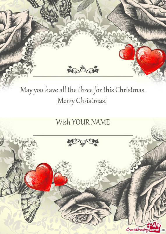 May you have all the three for this Christmas.  Merry