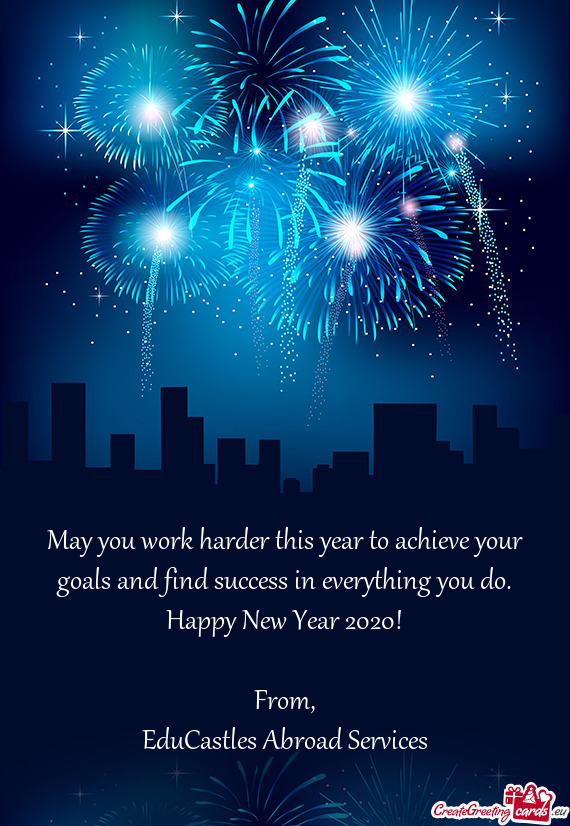 May you work harder this year to achieve your goals and find success in everything you do. Happy New