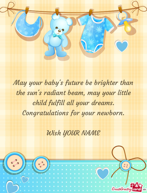 May your baby s future be brighter than  the sun s radiant beam, may your