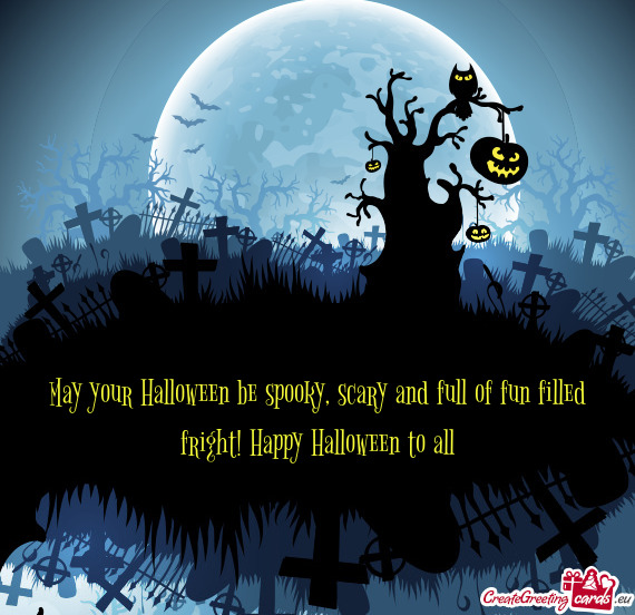 May your Halloween be spooky, scary and full of fun filled fright! Happy Halloween to all