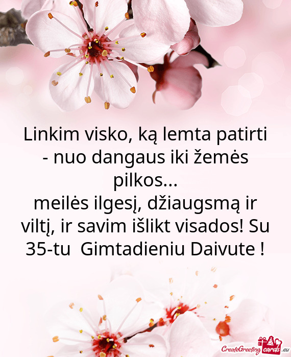 Meilės ilgesį, džiaugsmą ir viltį, ir savim išlikt visados! Su 35-tu Gimtadieniu Daivute