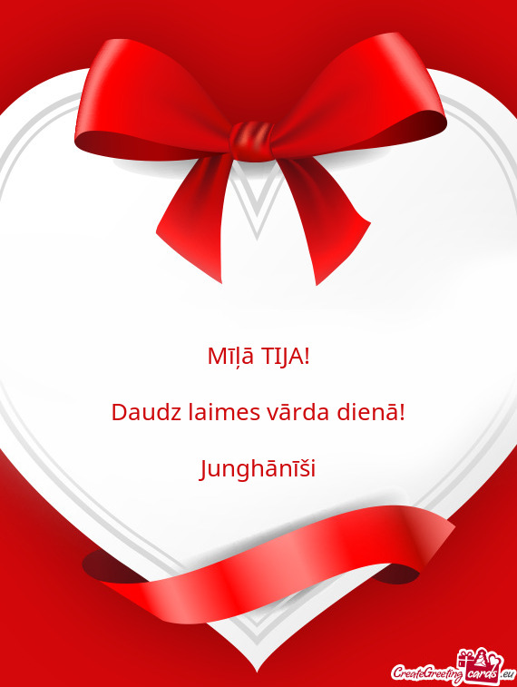 Mīļā TIJA!
 
 Daudz laimes vārda dienā!
 
 Junghānīši