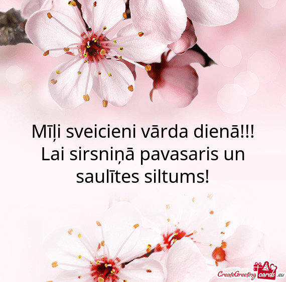 Mīļi sveicieni vārda dienā!!! Lai sirsniņā pavasaris un saulītes siltums