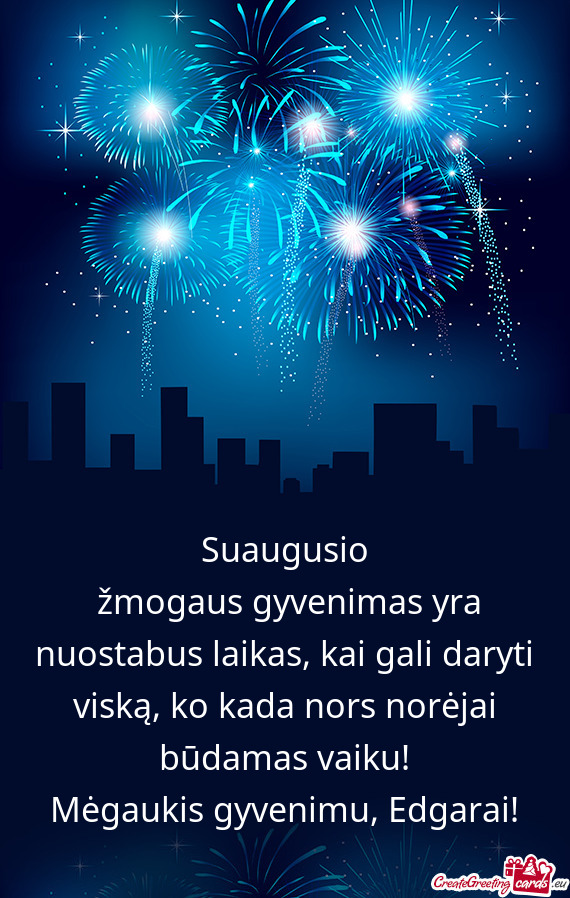 ?mogaus gyvenimas yra nuostabus laikas, kai gali daryti viską, ko kada nors norėjai būdamas vai