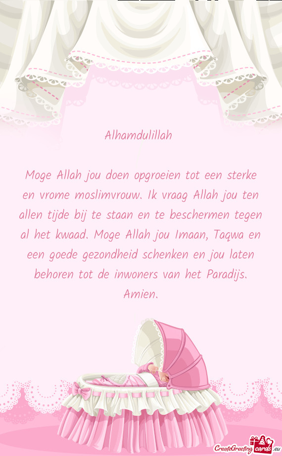 Moge Allah jou doen opgroeien tot een sterke en vrome moslimvrouw. Ik vraag Allah jou ten allen tijd