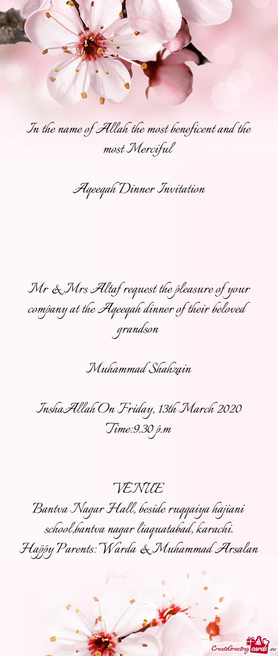 Mr & Mrs Altaf request the pleasure of your company at the Aqeeqah dinner of their beloved grandson