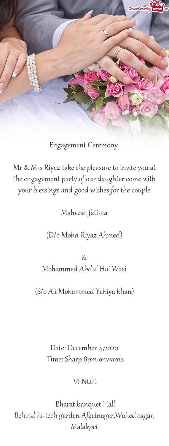 Mr & Mrs Riyaz take the pleasure to invite you at the engagement party of our daughter come with you