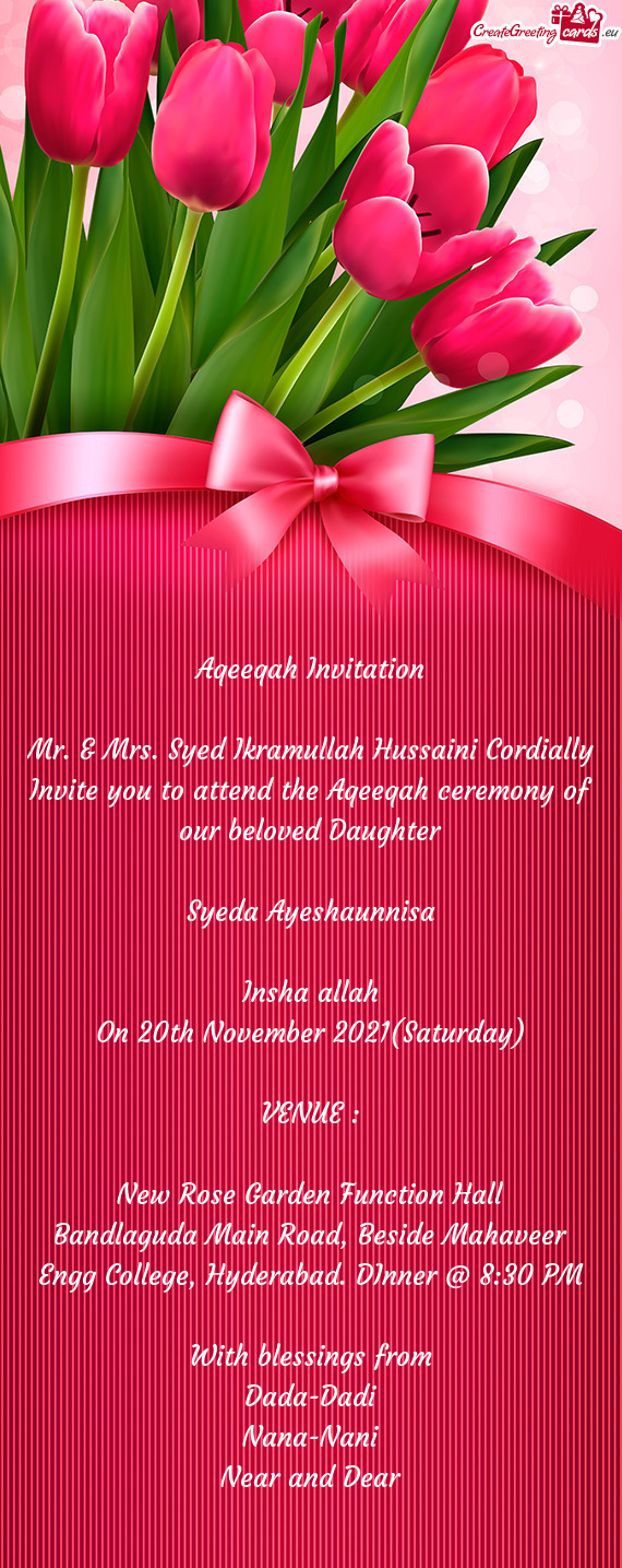 Mr. & Mrs. Syed Ikramullah Hussaini Cordially Invite you to attend the Aqeeqah ceremony of our belov