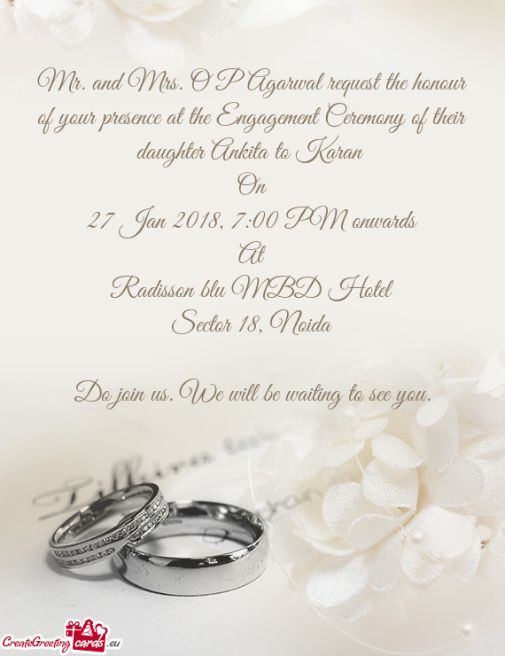 Mr. and Mrs. O P Agarwal request the honour of your presence at the Engagement Ceremony of their dau