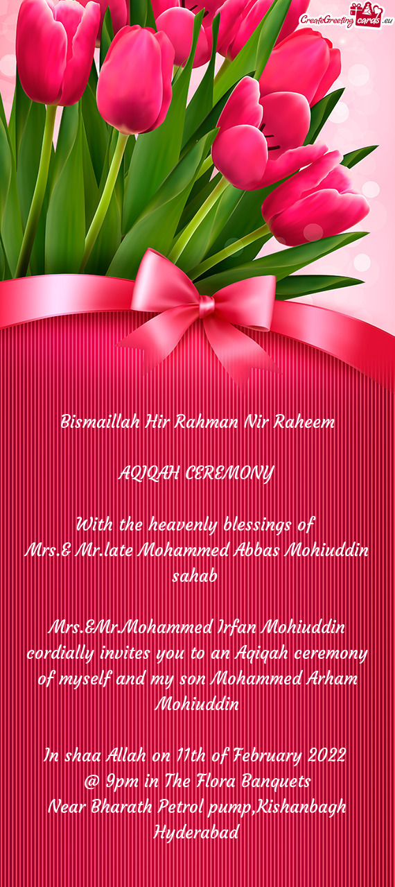 Mrs.&Mr.Mohammed Irfan Mohiuddin cordially invites you to an Aqiqah ceremony of myself and my son Mo